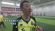 施连志领衔天津元老队集结，地道天津话陪你找回踢球&ldquo;最佳状态&rdquo;